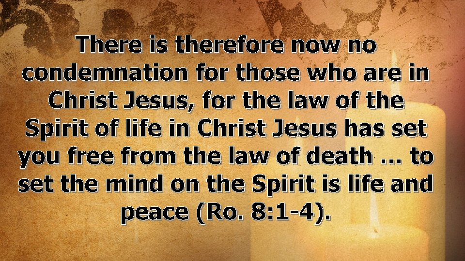 There is therefore now no condemnation for those who are in Christ Jesus, for