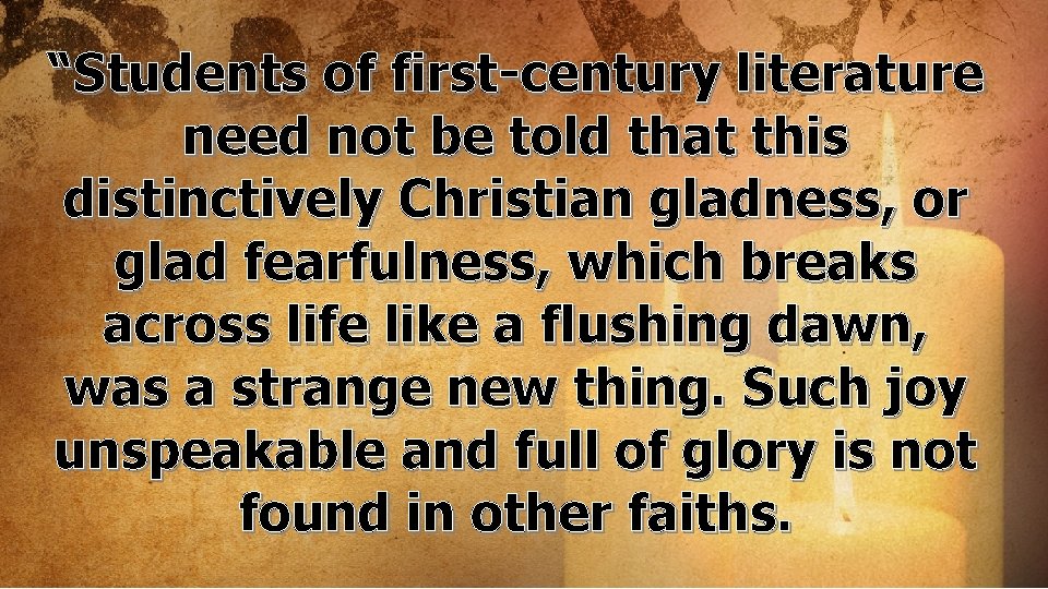 “Students of first-century literature need not be told that this distinctively Christian gladness, or