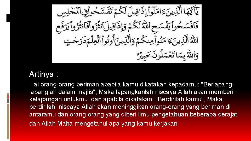 Artinya : Hai orang-orang beriman apabila kamu dikatakan kepadamu: "Berlapanglah dalam majlis", Maka lapangkanlah Artinya : Hai orang-orang beriman apabila kamu dikatakan kepadamu: "Berlapanglah dalam majlis", Maka lapangkanlah