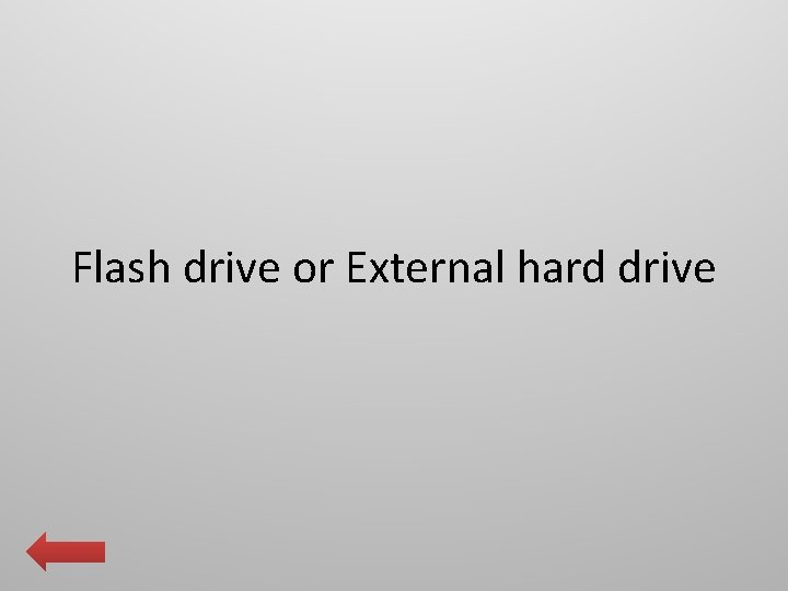 Flash drive or External hard drive 