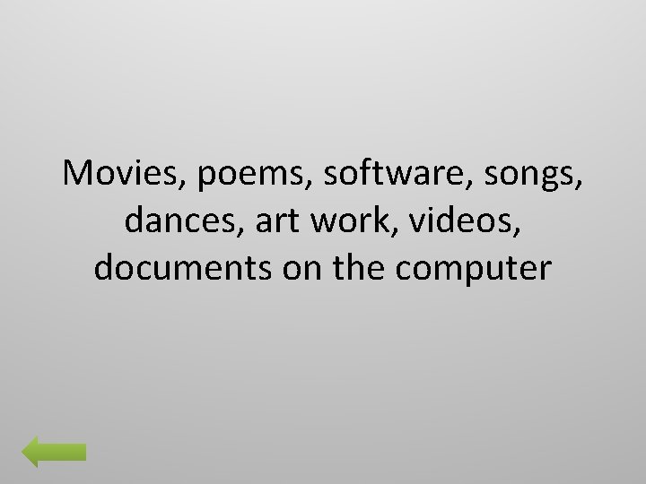 Movies, poems, software, songs, dances, art work, videos, documents on the computer 