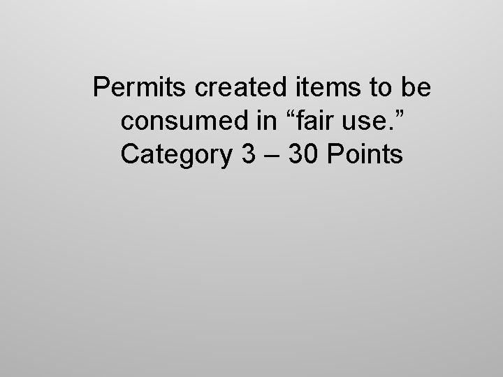 Permits created items to be consumed in “fair use. ” Category 3 – 30