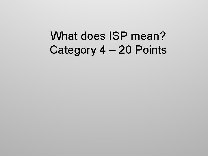 What does ISP mean? Category 4 – 20 Points 