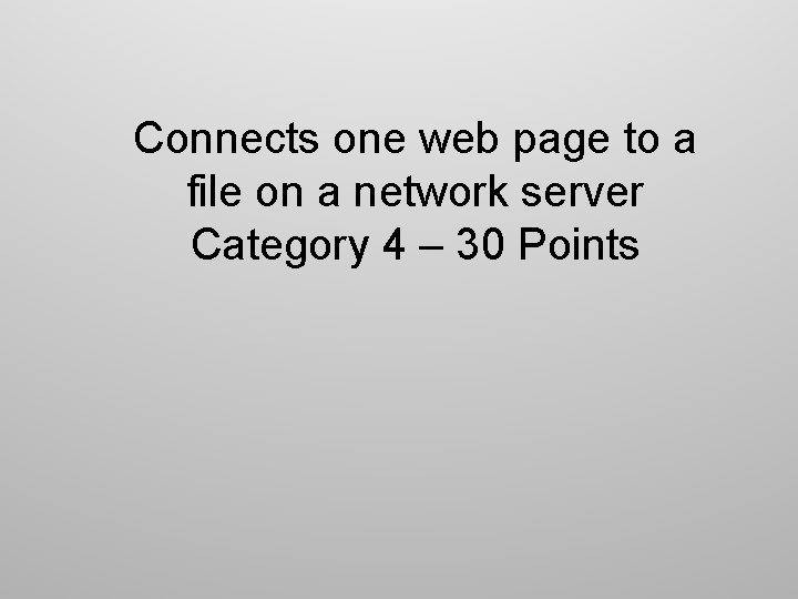 Connects one web page to a file on a network server Category 4 –