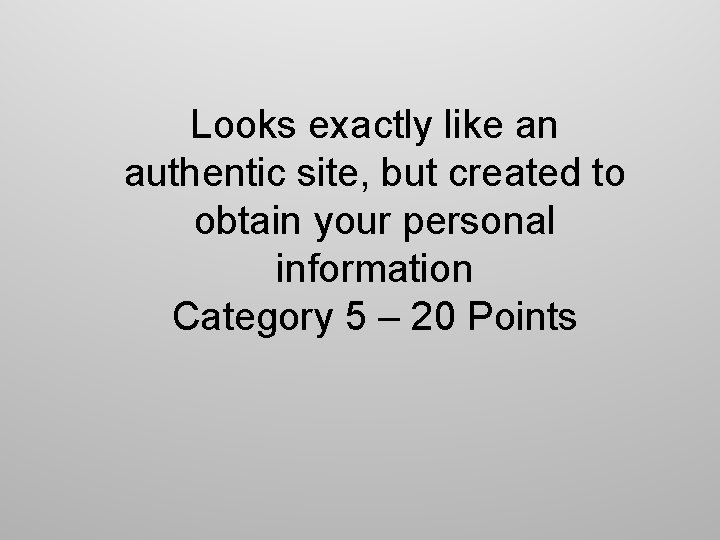 Looks exactly like an authentic site, but created to obtain your personal information Category