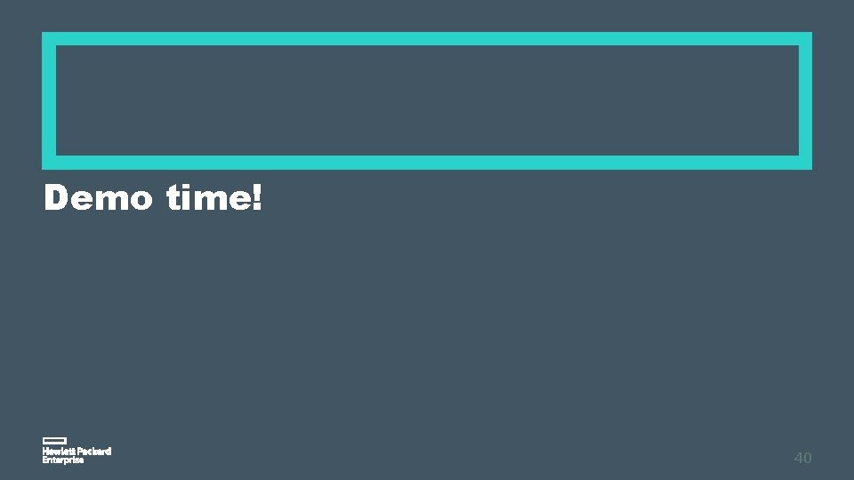 Demo time! 40 Demo time! 40