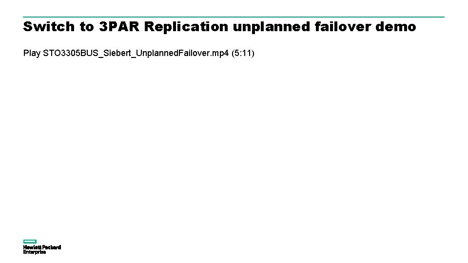 Switch to 3 PAR Replication unplanned failover demo Play STO 3305 BUS_Siebert_Unplanned. Failover. mp