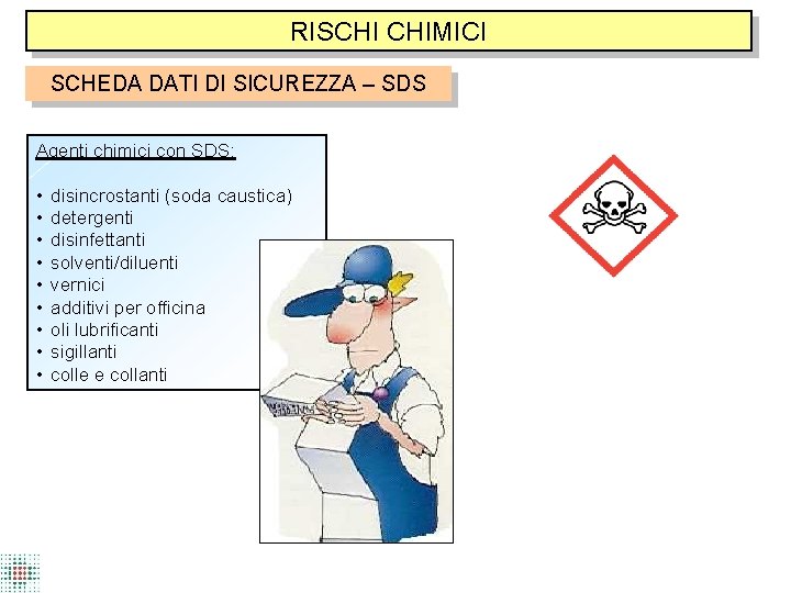 RISCHI CHIMICI SCHEDA DATI DI SICUREZZA – SDS Agenti chimici con SDS: • •