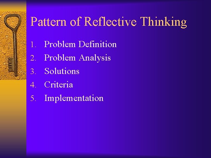 Pattern of Reflective Thinking 1. Problem Definition 2. Problem Analysis 3. Solutions 4. Criteria