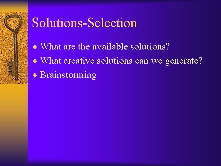 Solutions-Selection ¨ What are the available solutions? ¨ What creative solutions can we generate?