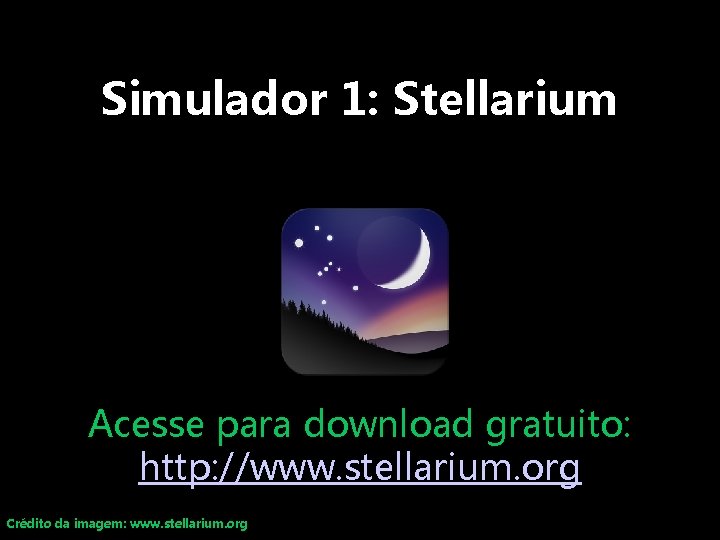 Simulador 1: Stellarium Acesse para download gratuito: http: //www. stellarium. org Crédito da imagem:
