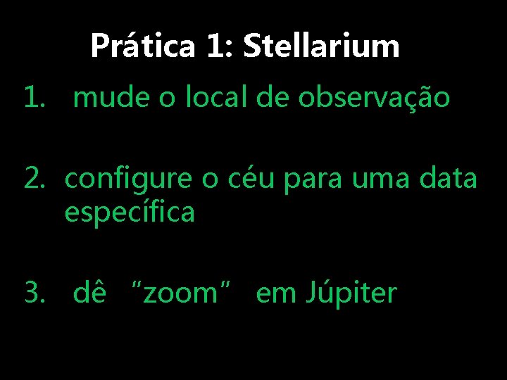Prática 1: Stellarium 1. mude o local de observação 2. configure o céu para