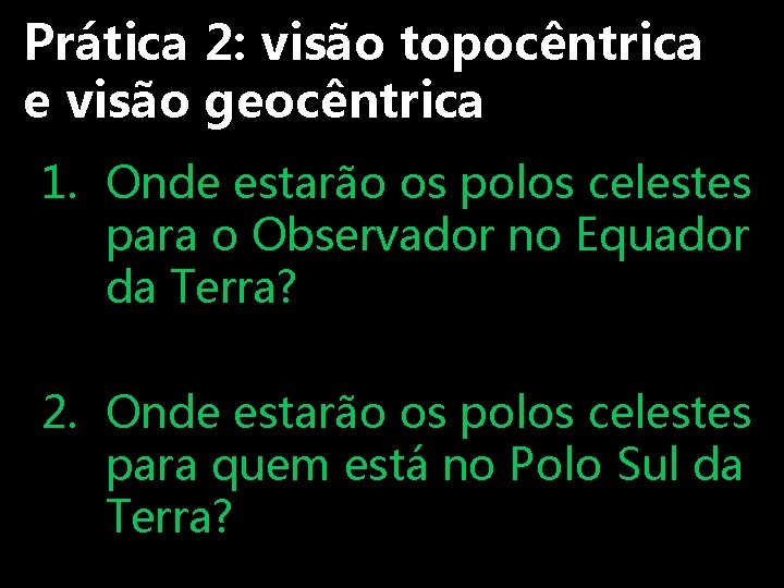 Prática 2: visão topocêntrica e visão geocêntrica 1. Onde estarão os polos celestes para