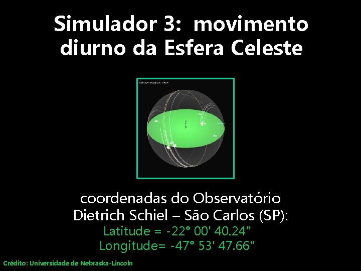 Simulador 3: movimento diurno da Esfera Celeste coordenadas do Observatório Dietrich Schiel – São