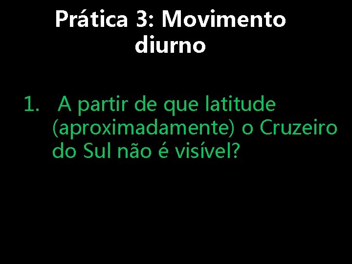 Prática 3: Movimento diurno 1. A partir de que latitude (aproximadamente) o Cruzeiro do