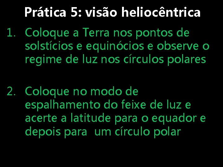 Prática 5: visão heliocêntrica 1. Coloque a Terra nos pontos de solstícios e equinócios