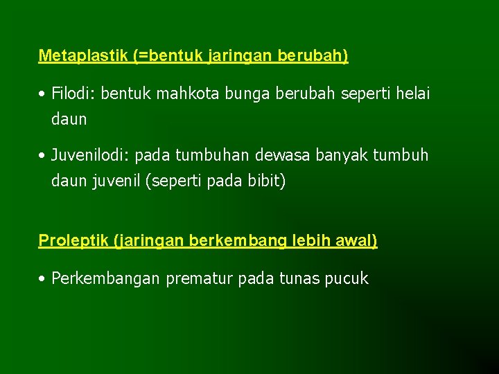 Metaplastik (=bentuk jaringan berubah) • Filodi: bentuk mahkota bunga berubah seperti helai daun •