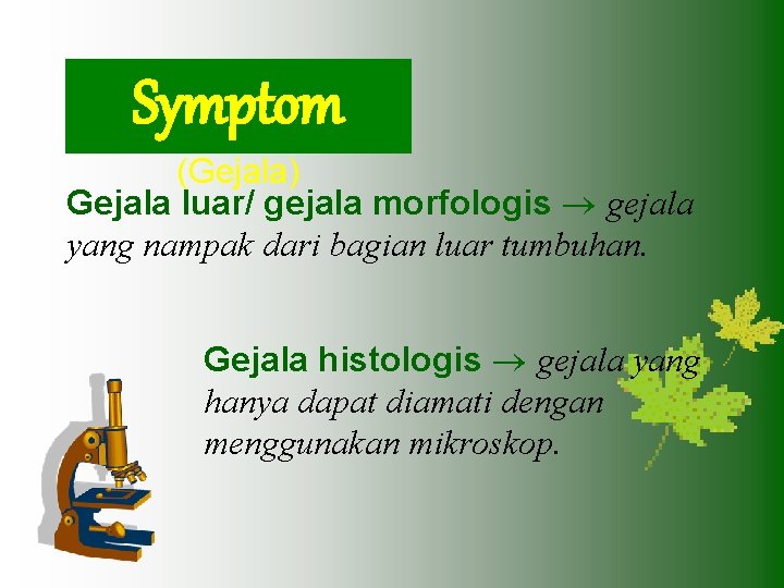 Symptom (Gejala) Gejala luar/ gejala morfologis gejala yang nampak dari bagian luar tumbuhan. Gejala