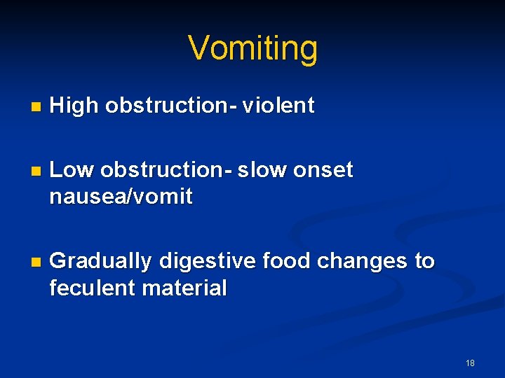 Vomiting n High obstruction- violent n Low obstruction- slow onset nausea/vomit n Gradually digestive