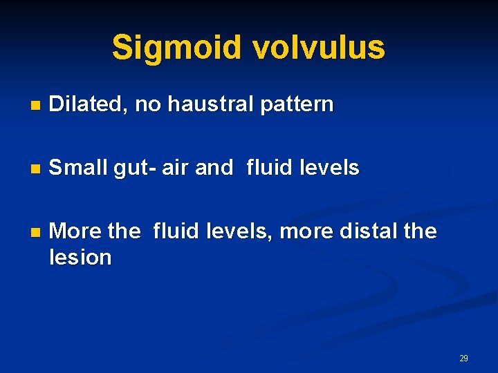 Sigmoid volvulus n Dilated, no haustral pattern n Small gut- air and fluid levels
