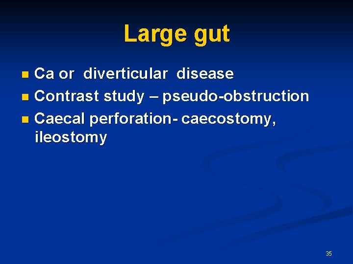 Large gut Ca or diverticular disease n Contrast study – pseudo-obstruction n Caecal perforation-