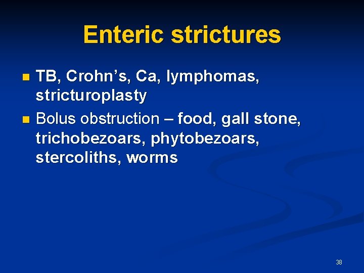 Enteric strictures TB, Crohn’s, Ca, lymphomas, stricturoplasty n Bolus obstruction – food, gall stone,