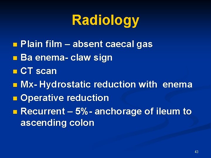 Radiology Plain film – absent caecal gas n Ba enema- claw sign n CT