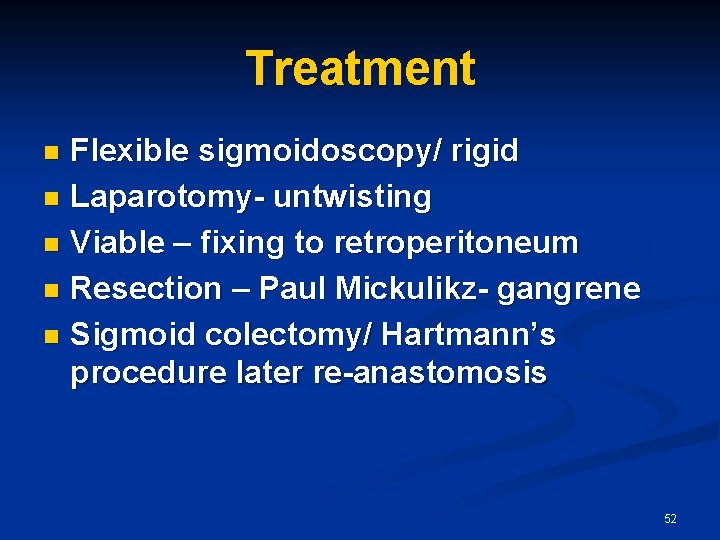 Treatment Flexible sigmoidoscopy/ rigid n Laparotomy- untwisting n Viable – fixing to retroperitoneum n