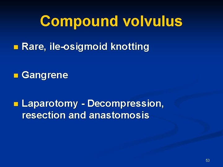 Compound volvulus n Rare, ile-osigmoid knotting n Gangrene n Laparotomy - Decompression, resection and