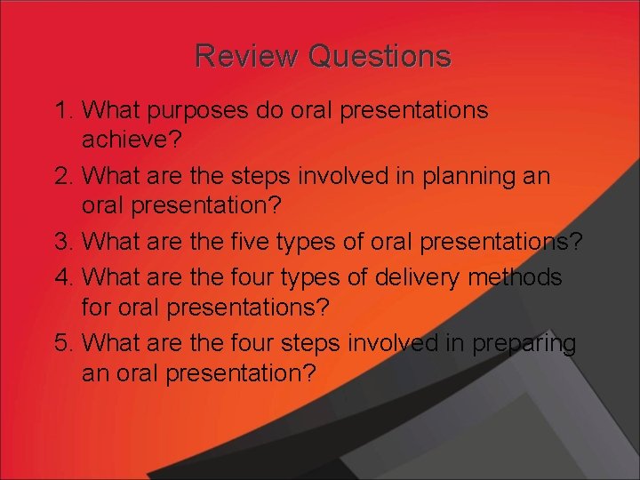 Review Questions 1. What purposes do oral presentations achieve? 2. What are the steps