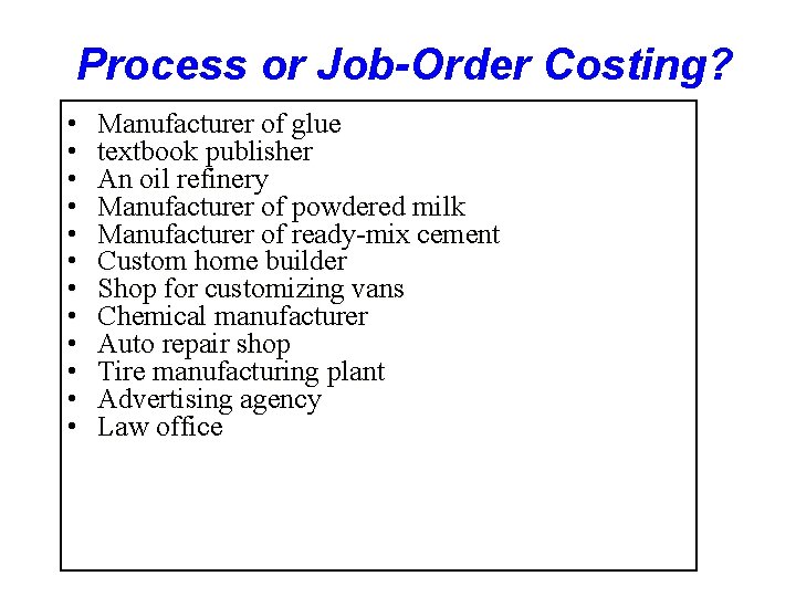 Process or Job-Order Costing? • • • Manufacturer of glue textbook publisher An oil
