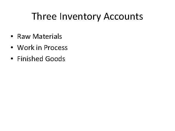 Three Inventory Accounts • Raw Materials • Work in Process • Finished Goods 