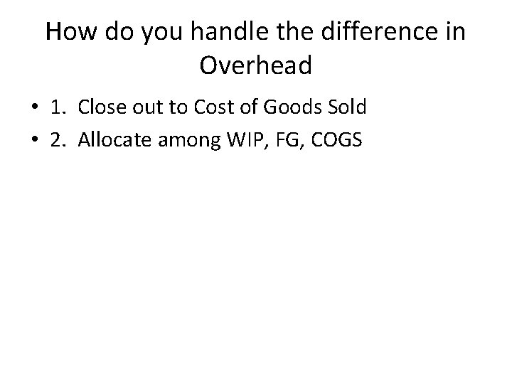 How do you handle the difference in Overhead • 1. Close out to Cost