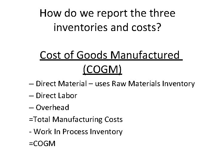 How do we report the three inventories and costs? Cost of Goods Manufactured (COGM)