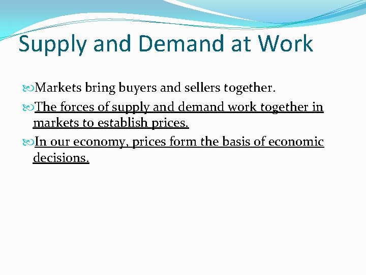 Supply and Demand at Work Markets bring buyers and sellers together. The forces of