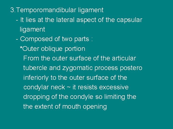 3. Temporomandibular ligament - It lies at the lateral aspect of the capsular ligament