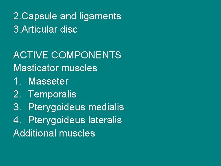 2. Capsule and ligaments 3. Articular disc ACTIVE COMPONENTS Masticator muscles 1. Masseter 2.