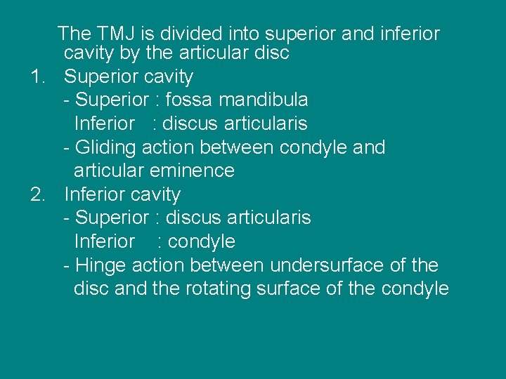 The TMJ is divided into superior and inferior cavity by the articular disc 1.