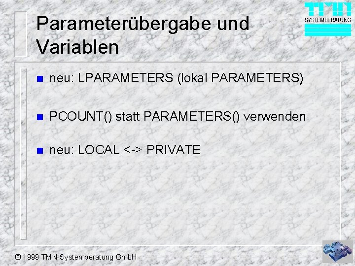 Parameterübergabe und Variablen n neu: LPARAMETERS (lokal PARAMETERS) n PCOUNT() statt PARAMETERS() verwenden n