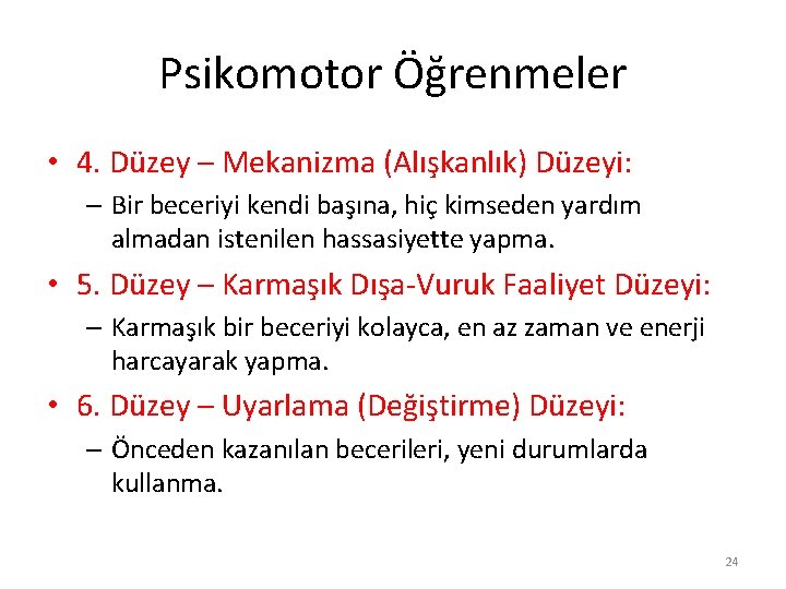 Psikomotor Öğrenmeler • 4. Düzey – Mekanizma (Alışkanlık) Düzeyi: – Bir beceriyi kendi başına,