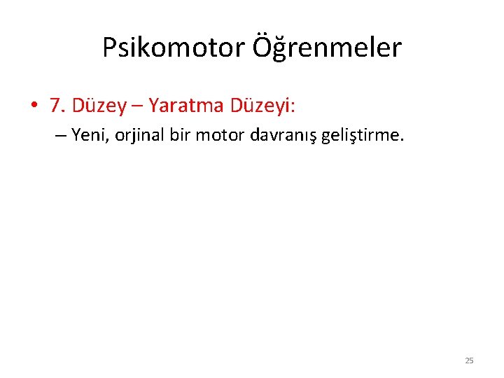 Psikomotor Öğrenmeler • 7. Düzey – Yaratma Düzeyi: – Yeni, orjinal bir motor davranış