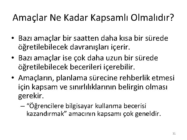 Amaçlar Ne Kadar Kapsamlı Olmalıdır? • Bazı amaçlar bir saatten daha kısa bir sürede