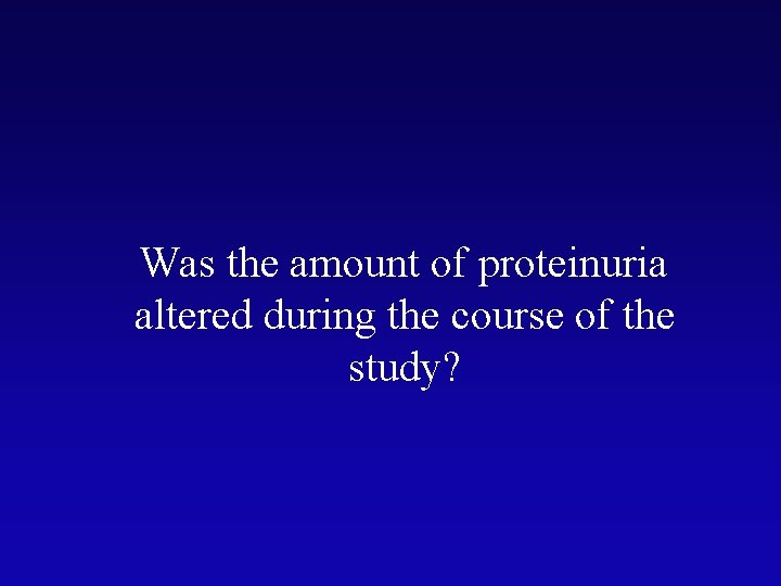 Was the amount of proteinuria altered during the course of the study? 