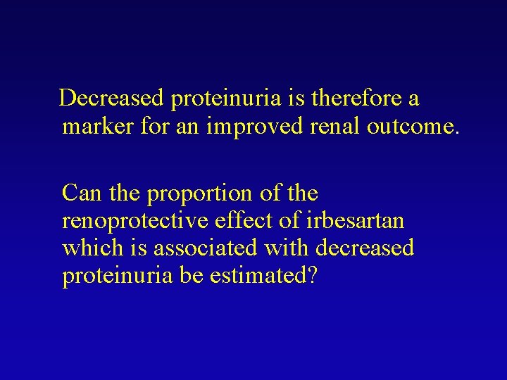 Decreased proteinuria is therefore a marker for an improved renal outcome. Can the proportion