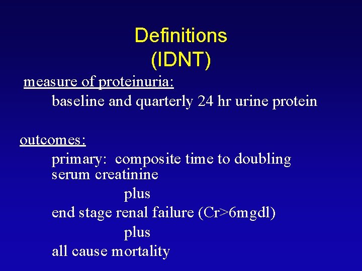 Definitions (IDNT) measure of proteinuria: baseline and quarterly 24 hr urine protein outcomes: primary: