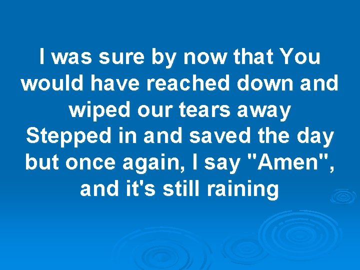 I was sure by now that You would have reached down and wiped our I was sure by now that You would have reached down and wiped our