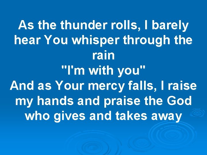 As the thunder rolls, I barely hear You whisper through the rain "I'm with As the thunder rolls, I barely hear You whisper through the rain "I'm with