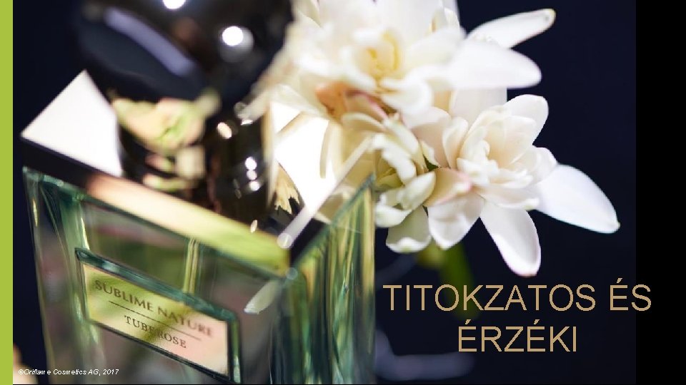 TITOKZATOS ÉS ÉRZÉKI ©Oriflame Cosmetics AG, 2017 