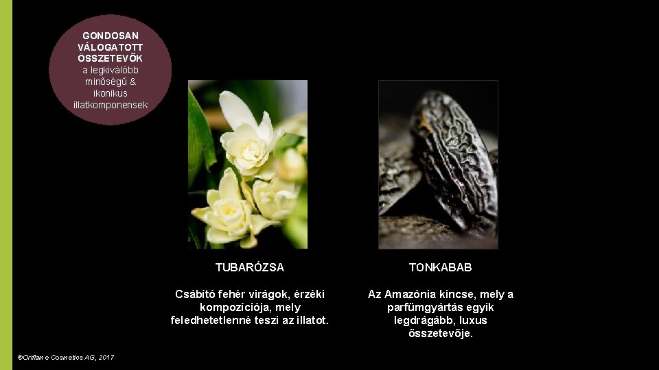 GONDOSAN VÁLOGATOTT ÖSSZETEVŐK a legkiválóbb minőségű & ikonikus illatkomponensek ©Oriflame Cosmetics AG, 2017 TUBARÓZSA