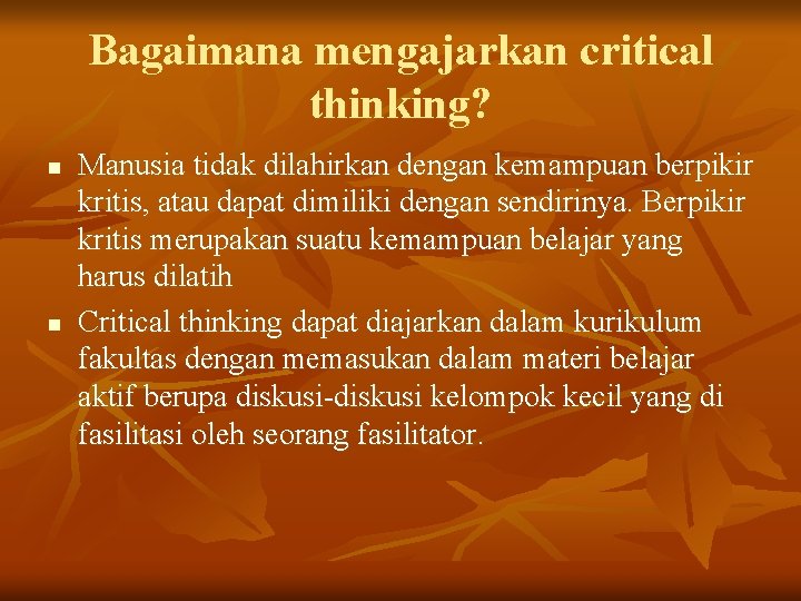 Bagaimana mengajarkan critical thinking? n n Manusia tidak dilahirkan dengan kemampuan berpikir kritis, atau